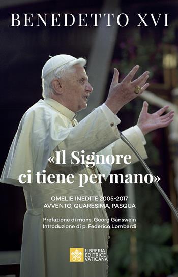 «Il Signore ci tiene per mano». Avvento, Quaresima, Pasqua. Omelie inedite - Benedetto XVI (Joseph Ratzinger), Ratzinger Joseph - Libro Libreria Editrice Vaticana 2025 | libraccio.click