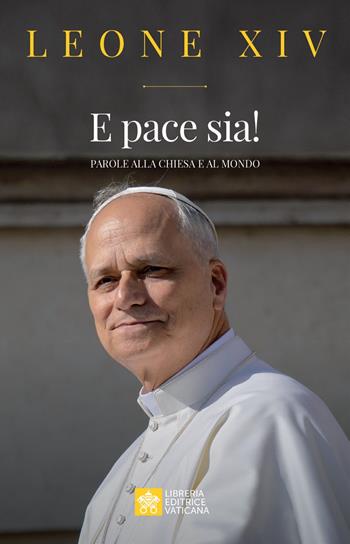 E pace sia! Parole alla Chiesa e al mondo - Leone XIV (Robert Francis Prevost) - Libro Libreria Editrice Vaticana 2025 | libraccio.click