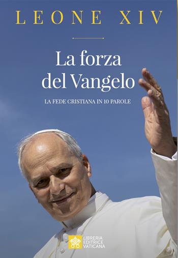 La forza del Vangelo. La fede cristiana in 10 parole - Leone XIV (Robert Francis Prevost) - Libro Libreria Editrice Vaticana 2025 | libraccio.click