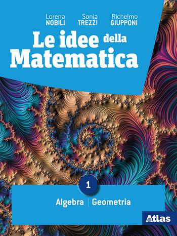 Le Idee della matematica. Per il primo biennio delle Scuole superiori. Vol. 1: Algebra. Geometria - Lorena Nobili, Sonia Trezzi, Richelmo Giupponi - Libro Atlas 2019 | libraccio.click