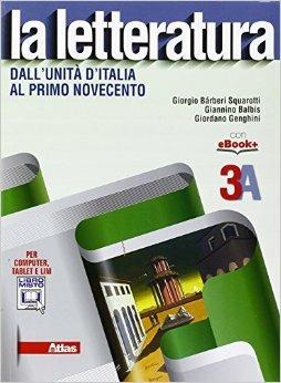 La letteratura. Vol. 3A: Dall'Unità d'Italia al primo Novecento. Per le Scuole superiori. - Giorgio Bàrberi Squarotti, Giannino Balbis, Giordano Genghini - Libro Atlas 2015 | libraccio.click