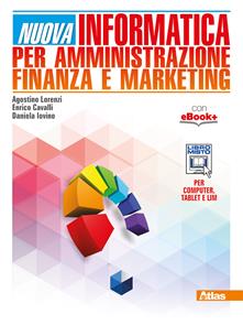 Nuova informatica per amministrazione finanza e marketing. Per gli Ist. tecnici. - Agostino Lorenzi, Enrico Cavalli, Daniela Iovino - Libro Atlas 2015 | libraccio.click