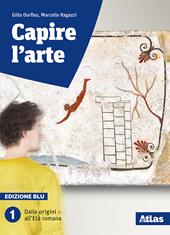 Capire l'arte. Edizione blu. Con studi di architettura. Per le Scuole superiori. Con ebook. Con espansione online. Vol. 1: Dalle origini all'età romana