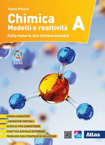 Chimica. Modelli e reattività. Con Tavola periodica degli elementi. Per le Scuole superiori. Vol. A: Dalla materia alla chimica nucleare - Paolo Pistarà - Libro Atlas 2021 | libraccio.click