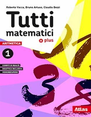 Tutti matematici Plus. Aritmetica. Geometria. Matematica attiva. Per la Scuola media. Vol. 1 - Roberto Vacca, Bruno Artuso, Claudia Bezzi - Libro Atlas 2018 | libraccio.click