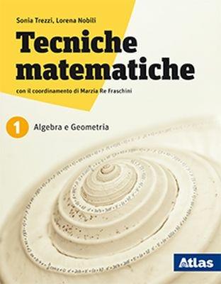 Tecniche matematiche. Algebra. Geometria. Statistica. Per il biennio delle Scuole superiori. Vol. 1 - Sonia Trezzi, Lorena Nobili - Libro Atlas 2018 | libraccio.click