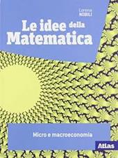 Le idee della matematica. Micro e macroeconomia. Per le Scuole superiori. Con e-book. Con espansione online