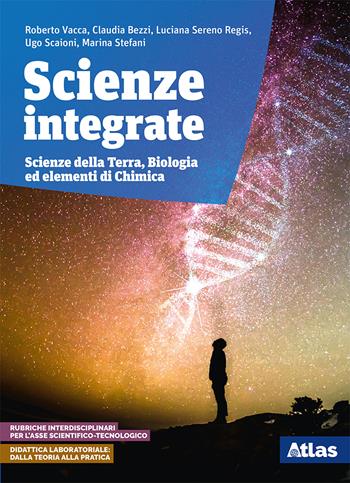 Scienze integrate. Scienze della terra e biologia. Elementi di chimica. Per le Scuole superiori. - Roberto Vacca, Claudia Bezzi, Luciana Sereno Regis - Libro Atlas 2019 | libraccio.click