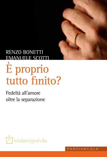 È proprio tutto finito? Fedeltà all'amore oltre la separazione - Renzo Bonetti, Emanuele Scotti - Libro Porziuncola 2016, Misterogrande. Strumenti | libraccio.click