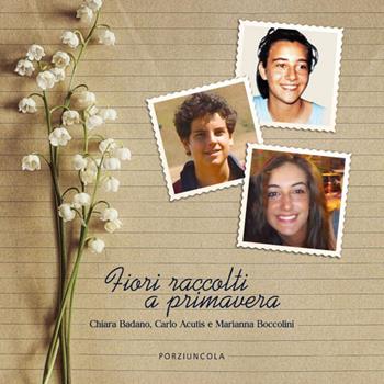 Fiori raccolti a primavera. Chiara Badano, Carlo Acutis e Marianna Boccolini. Ediz. a colori  - Libro Porziuncola 2020 | libraccio.click