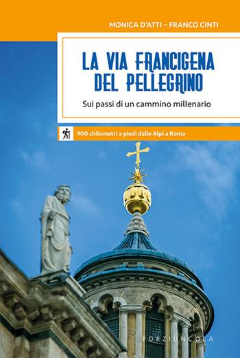 La via Francigena del pellegrino. Sui passi di un cammino millenario - Monica D'Atti, Franco Cinti - Libro Porziuncola 2018, Crocevia | libraccio.click