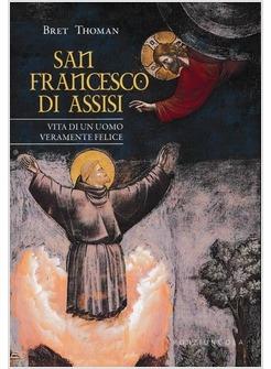 San Francesco di Assisi. Vita di un uomo veramente felice - Bret Thoman - Libro Porziuncola 2019, Percorsi | libraccio.click