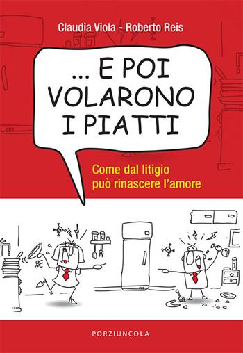 ... E poi volarono i piatti. Come dal litigio può rinascere l’amore - Roberto Reis, Claudia Viola - Libro Porziuncola 2019, Percorsi | libraccio.click