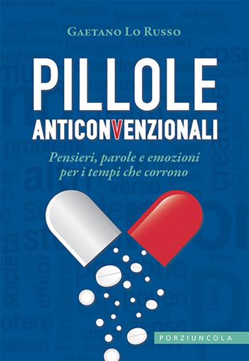 Pillole anticonvenzionali. Pensieri, parole e emozioni per i tempi che corrono - Gaetano Lo Russo - Libro Porziuncola 2021 | libraccio.click