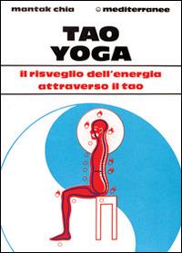 Tao yoga. Il risveglio dell'energia risanatrice attraverso il Tao - Mantak Chia - Libro Edizioni Mediterranee 1989, L' altra medicina | libraccio.click