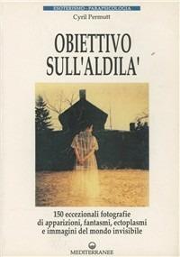 Obiettivo sull'aldilà - Cyril Permutt - Libro Edizioni Mediterranee 1992, Esoterismo, medianità, parapsicologia | libraccio.click