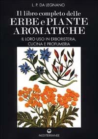 Il libro completo delle erbe e piante aromatiche. Il loro uso in erboristeria, cucina e profumeria - L. P. Da Legnano - Libro Edizioni Mediterranee 1983, Pentagramma | libraccio.click