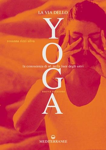 La via dello yoga. La conoscenza di sé alla luce degli astri - Rosanna Rizzi Silva - Libro Edizioni Mediterranee 1986, L'altra medicina | libraccio.click