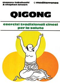 Qigong. Esercizi tradizionali cinesi per la salute - Masaru Takahashi, Stephen Brown - Libro Edizioni Mediterranee 1989, L' altra medicina | libraccio.click