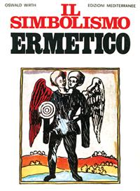 Il simbolismo ermetico nei suoi rapporti con l'alchimia e la massoneria - Oswald Wirth - Libro Edizioni Mediterranee 1983, Orizzonti dello spirito | libraccio.click