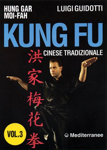 Kung fu tradizionale cinese. Vol. 3: Hung gar moi-fah. - Luigi Guidotti - Libro Edizioni Mediterranee 1994, Arti marziali | libraccio.click