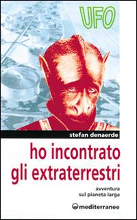 Ho incontrato gli extraterrestri. Avventura sul pianeta Jarga - Stefan Denaerde - Libro Edizioni Mediterranee 1996, Ufologia | libraccio.click