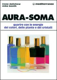 Aura-soma. Guarire con l'energia dei colori, delle piante e dei cristalli - Irene Dalichow, Mike Booth - Libro Edizioni Mediterranee 1998, L' altra medicina | libraccio.click