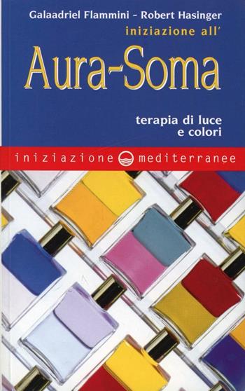 Iniziazione all'aura soma. Terapia di luce e colori - Galaadriel Flammini, Robert Hasinger - Libro Edizioni Mediterranee 2000, Iniziazione | libraccio.click