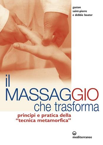 Il massaggio che trasforma. Principi e pratica della «tecnica metamorfica» - Gaston Saint-Pierre, Debbie Boater - Libro Edizioni Mediterranee 2003, L'altra medicina | libraccio.click