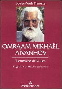 Omraam Mikhaël Aïvanhov. Il cammino della luce - Louise-Marie Frenette - Libro Edizioni Mediterranee 2005, Controluce | libraccio.click