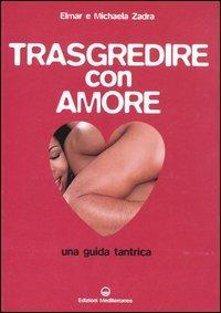 Trasgredire con amore. Guida tantrica - Elmar Zadra, Michaela Zadra - Libro Edizioni Mediterranee 2005 | libraccio.click