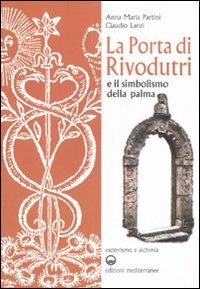La porta di Rivodutri e il simbolismo della palma. Ediz. illustrata - Anna Maria Partini, Claudio Lanzi - Libro Edizioni Mediterranee 2007, Esoterismo e alchimia | libraccio.click