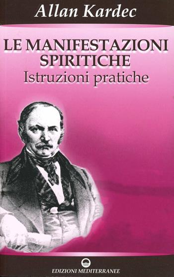 Le manifestazioni spiritiche. Istruzioni pratiche - Allan Kardec - Libro Edizioni Mediterranee 2008, Esoterismo, medianità, parapsicologia | libraccio.click