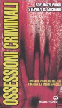 Ossessioni criminali. Un noto profiler dell'FBI esamina la mente omicida - Roy Hazelwood, Stephen G. Michaud - Libro Edizioni Mediterranee 2008 | libraccio.click