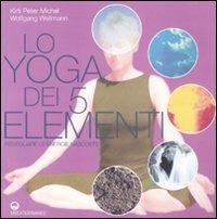 Lo yoga dei 5 elementi. Risvegliare le energie nascoste - Kirti P. Michel, Wolfgang Wellmann - Libro Edizioni Mediterranee 2009, Yoga, zen, meditazione | libraccio.click