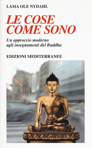Le cose come sono. Un approccio moderno agli insegnamenti del Buddha - Ole Nydahl (lama) - Libro Edizioni Mediterranee 2017, Yoga, zen, meditazione | libraccio.click