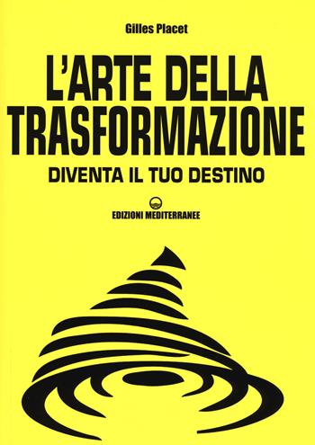 L'arte della trasformazione. Diventa il tuo destino - Gilles Placet - Libro Edizioni Mediterranee 2017, Poteri della mente | libraccio.click