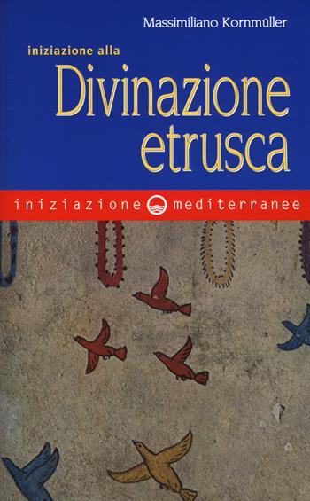Iniziazione alla divinazione etrusca - Massimiliano Kornmüller - Libro Edizioni Mediterranee 2018, Iniziazione | libraccio.click