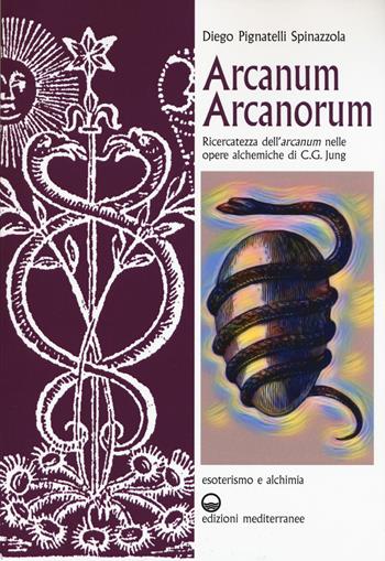 Arcanum arcanorum. Ricercatezza dell'«arcanum» nelle Opere alchemiche di C.G. Jung - Diego Pignatelli Spinazzola - Libro Edizioni Mediterranee 2019, Esoterismo e alchimia | libraccio.click