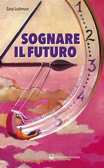 Sognare il futuro. Sogni precognitivi, sincronicità, coincidenze - Gary Lachman - Libro Edizioni Mediterranee 2023, Esoterismo | libraccio.click