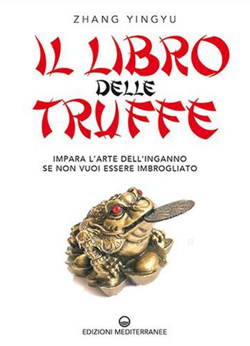 Il libro delle truffe. Impara l’arte dell’inganno se non vuoi essere imbrogliato - Yingyu Zhang - Libro Edizioni Mediterranee 2023 | libraccio.click