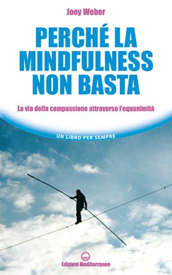 Perché la mindfulness non basta. La via della compassione attraverso l’equanimità - Joey Weber - Libro Edizioni Mediterranee 2023, Un libro per sempre | libraccio.click