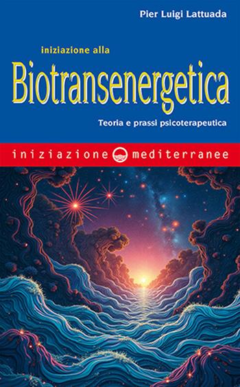 Iniziazione alla biotransenergetica. Teoria e prassi psicoterapeutica - Pier Luigi Lattuada - Libro Edizioni Mediterranee 2025, Iniziazione | libraccio.click