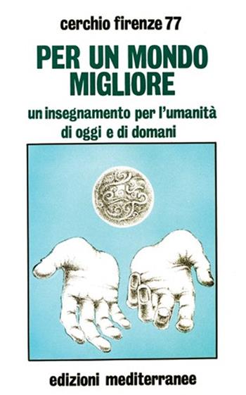 Per un mondo migliore. Un insegnamento per l'umanità di oggi e di domani. Con QR Code - Cerchio Firenze 77 - Libro Edizioni Mediterranee 2025, Esoterismo, medianità, parapsicologia | libraccio.click