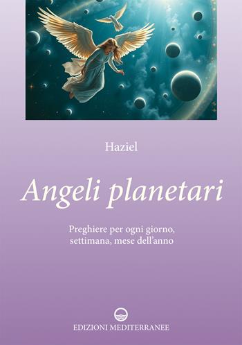 Angeli planetari. Preghiere per ogni giorni, settimana, mese dell'anno - Haziel - Libro Edizioni Mediterranee 2025, Angeli | libraccio.click