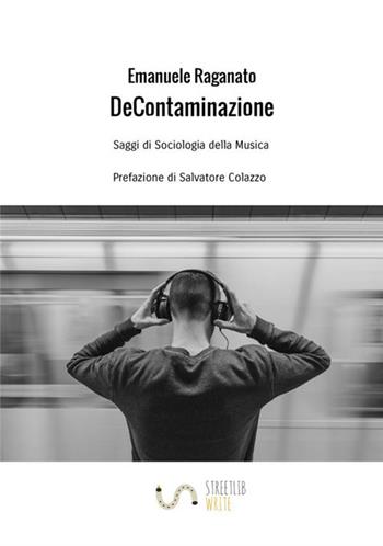 De Contaminazione. Saggi di sociologia della musica - Emanuele Raganato - Libro StreetLib 2018 | libraccio.click