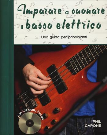 Imparare a suonare il basso elettrico. Una guida per principianti. Ediz. a spirale. Con CD-Audio - Phil Capone - Libro Il Castello 2019, Musica | libraccio.click