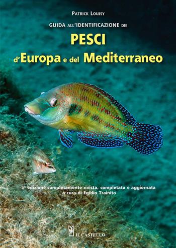 Guida all'identificazione dei pesci marini d'Europa e del Mediterraneo - Patrick Louisy - Libro Il Castello 2020, Natura | libraccio.click