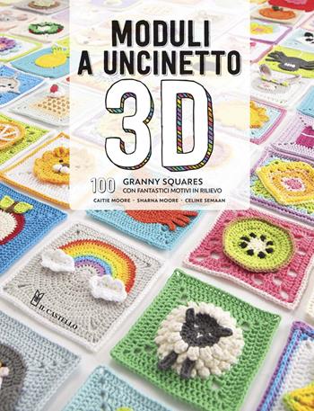 Moduli a uncinetto 3D. 100 granny squares con fantastici motivi in rilievo - Caite Moore, Sharna Moore, Celine Semaan - Libro Il Castello 2020, Cucito, ricamo, tessitura | libraccio.click
