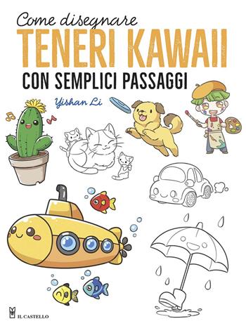 Come disegnare teneri kawaii con semplici passaggi. Ediz. illustrata - Yishan Li - Libro Il Castello 2021, Disegno e tecniche pittoriche | libraccio.click